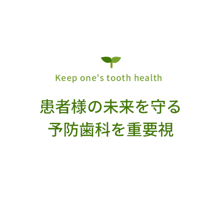 Keep one's tooth health 患者様の未来を守る予防歯科を重要視